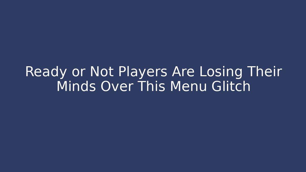 Ready or Not Players Are Losing Their Minds Over This Menu Glitch