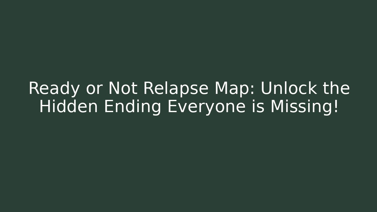 Ready or Not Relapse Map: Unlock the Hidden Ending Everyone is Missing! - Create More Assets