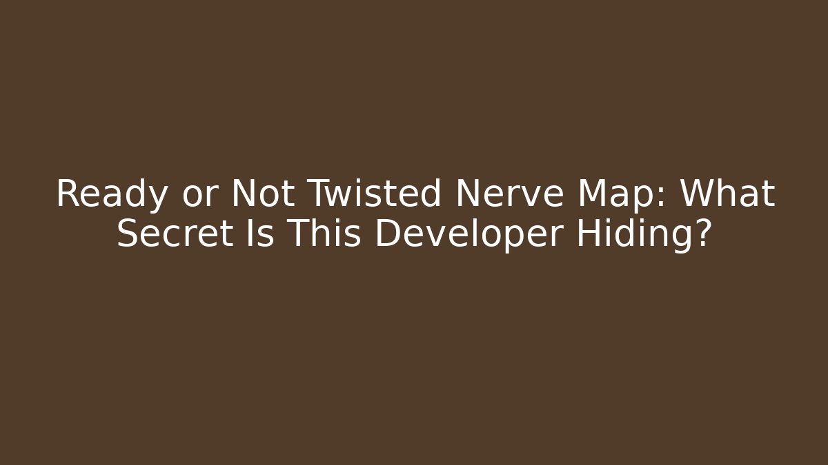 Ready or Not Twisted Nerve Map: What Secret Is This Developer Hiding?