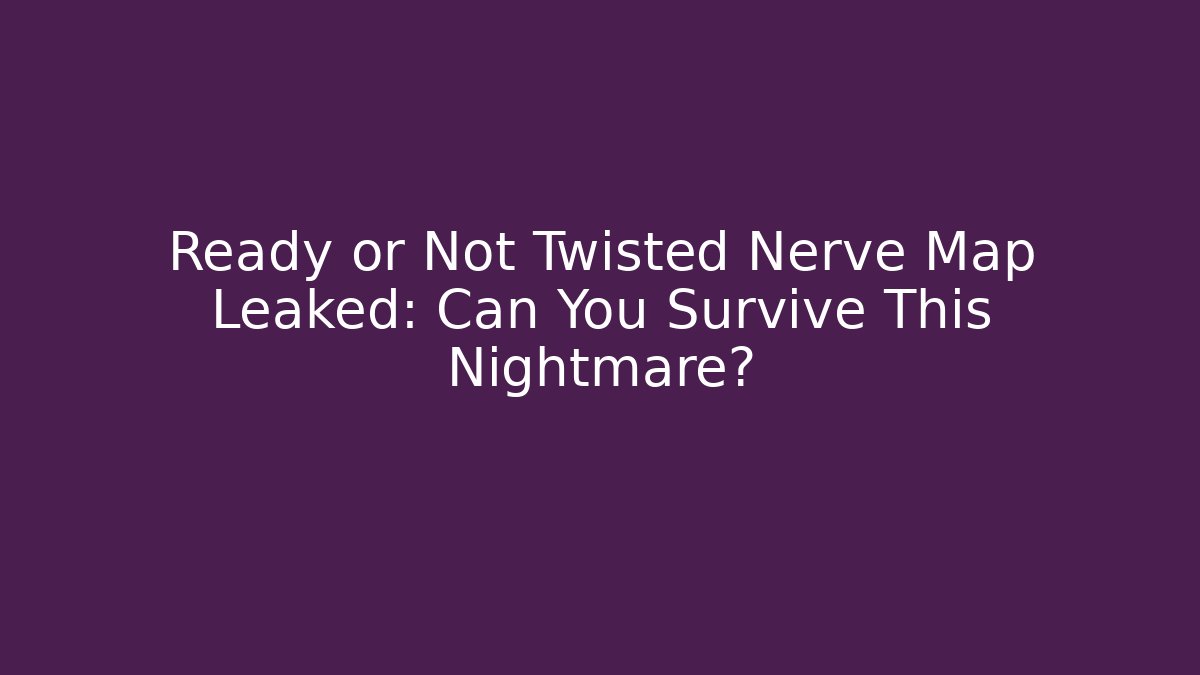 Ready or Not Twisted Nerve Map Leaked: Can You Survive This Nightmare?