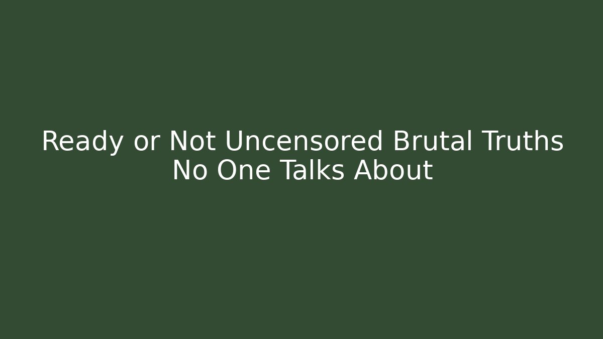 Ready or Not Uncensored Brutal Truths No One Talks About
