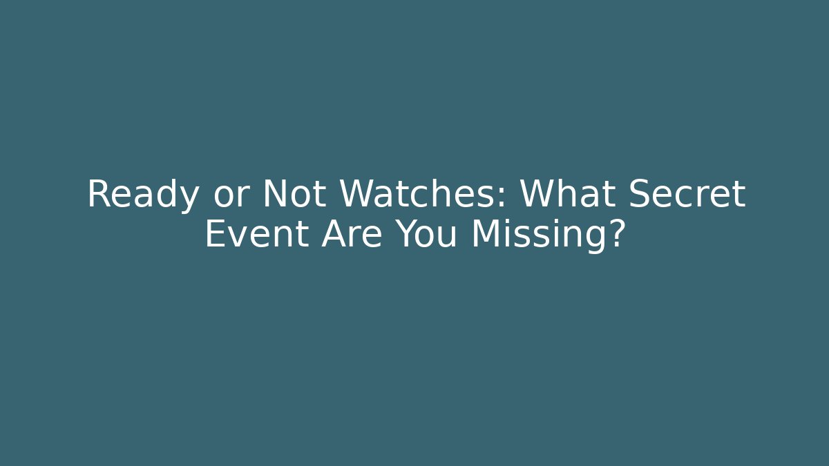 Ready or Not Watches: What Secret Event Are You Missing?