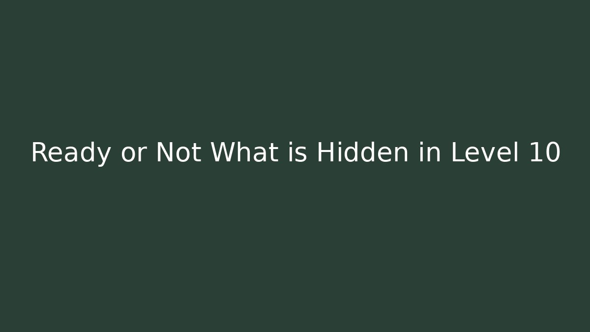 Ready or Not What is Hidden in Level 10 - Create More Assets