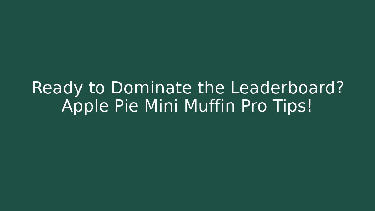 Ready to Dominate the Leaderboard? Apple Pie Mini Muffin Pro Tips!