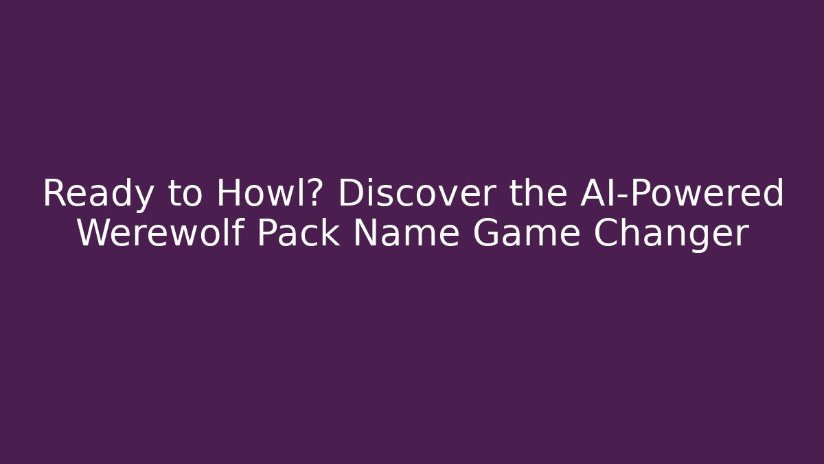 Ready to Howl? Discover the AI-Powered Werewolf Pack Name Game Changer