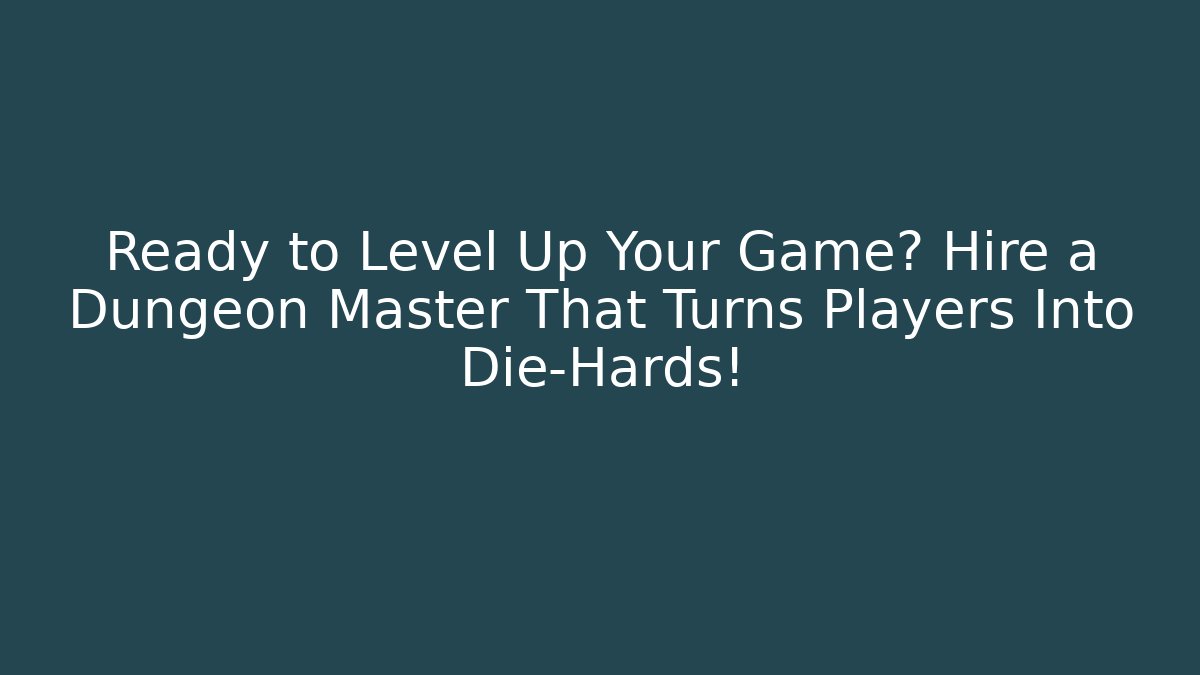 Ready to Level Up Your Game? Hire a Dungeon Master That Turns Players Into Die-Hards!