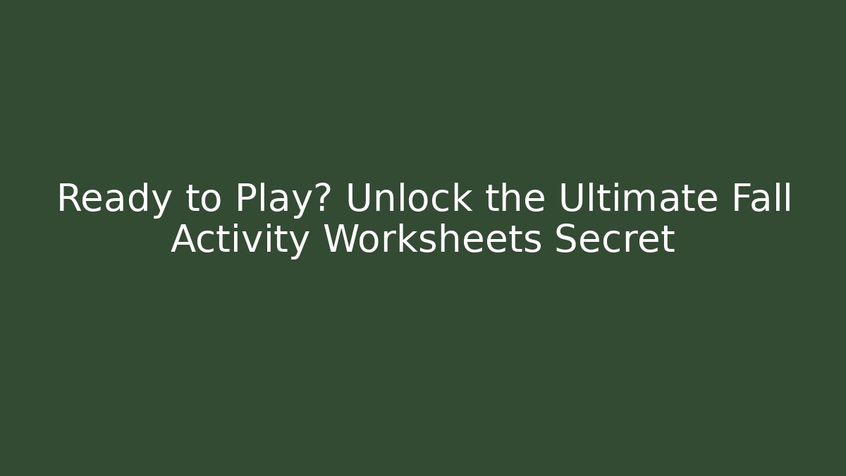 Ready to Play? Unlock the Ultimate Fall Activity Worksheets Secret