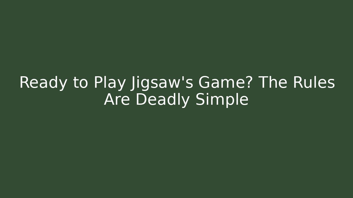 Ready to Play Jigsaw's Game? The Rules Are Deadly Simple