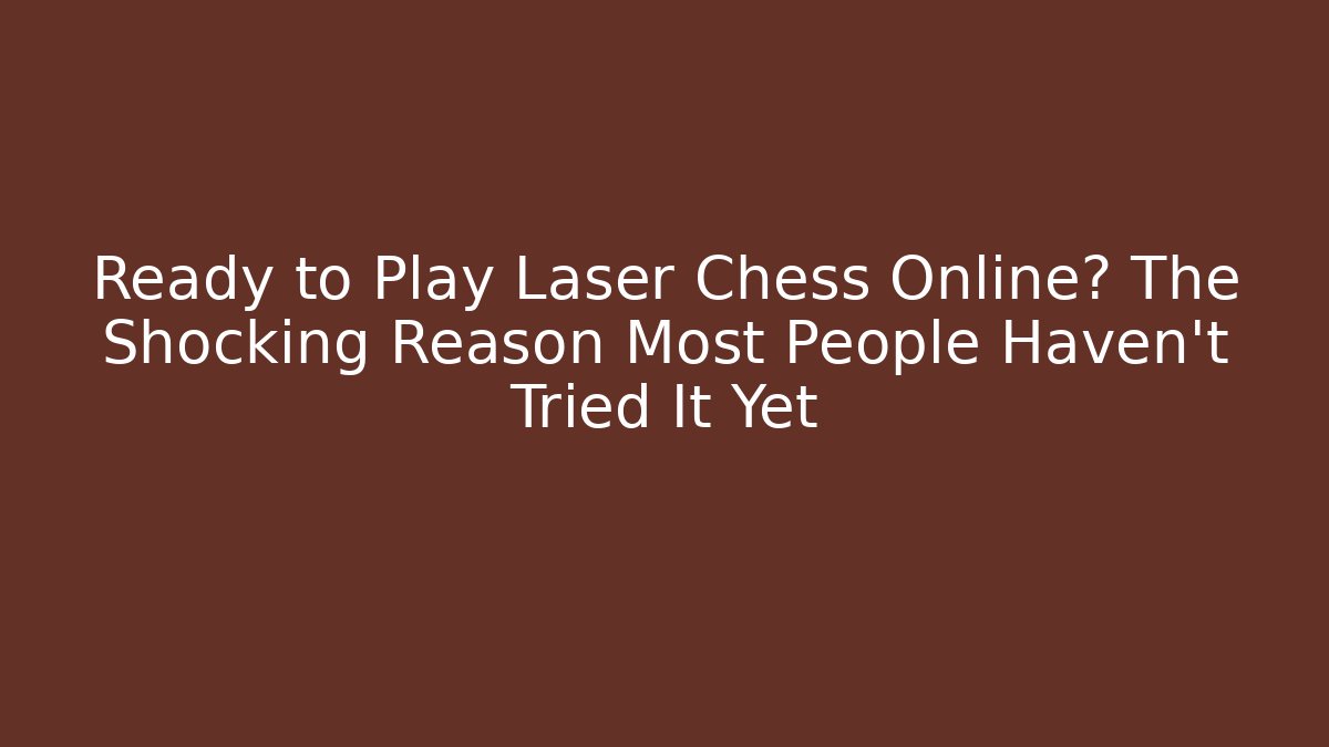 Ready to Play Laser Chess Online? The Shocking Reason Most People Haven't Tried It Yet