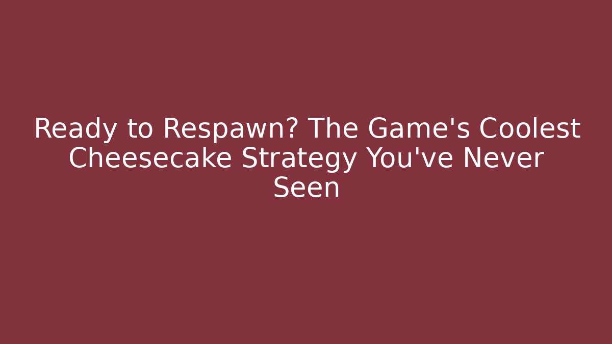 Ready to Respawn? The Game's Coolest Cheesecake Strategy You've Never Seen
