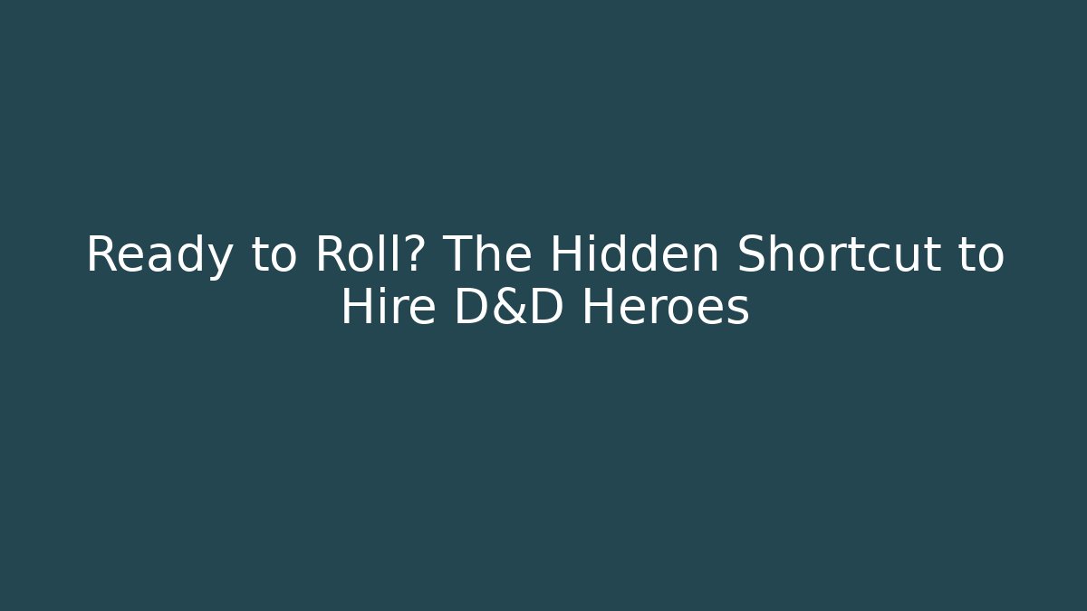 Ready to Roll? The Hidden Shortcut to Hire D&D Heroes