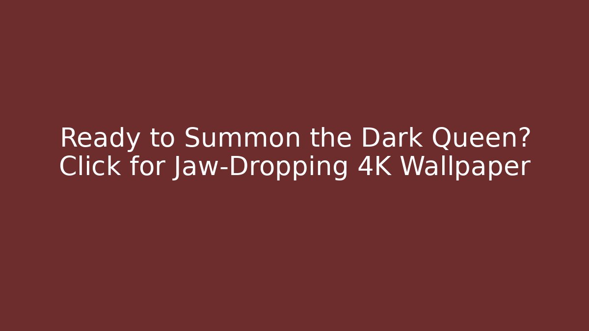 Ready to Summon the Dark Queen? Click for Jaw-Dropping 4K Wallpaper - Create More Assets