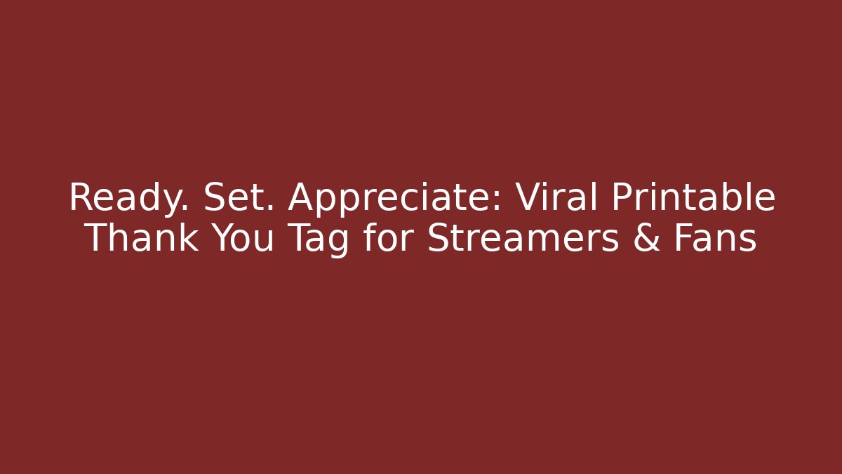 Ready. Set. Appreciate: Viral Printable Thank You Tag for Streamers & Fans