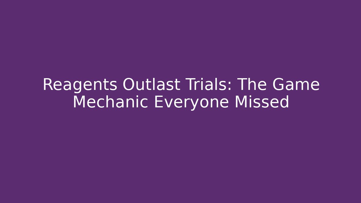 Reagents Outlast Trials: The Game Mechanic Everyone Missed