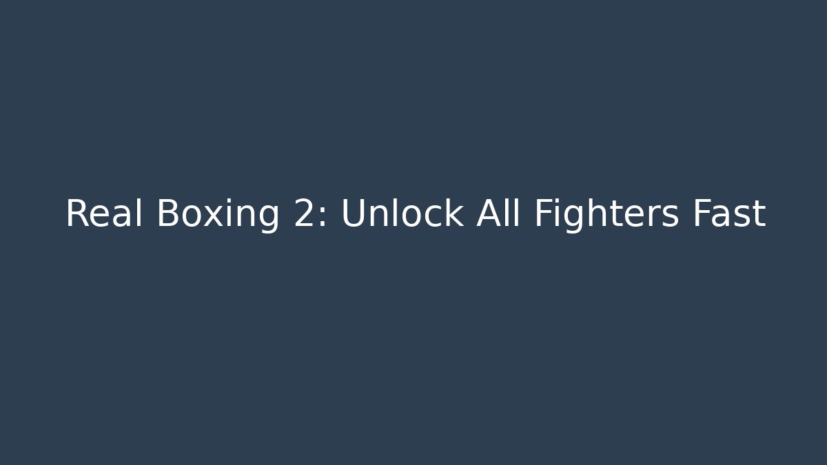 Real Boxing 2: Unlock All Fighters Fast