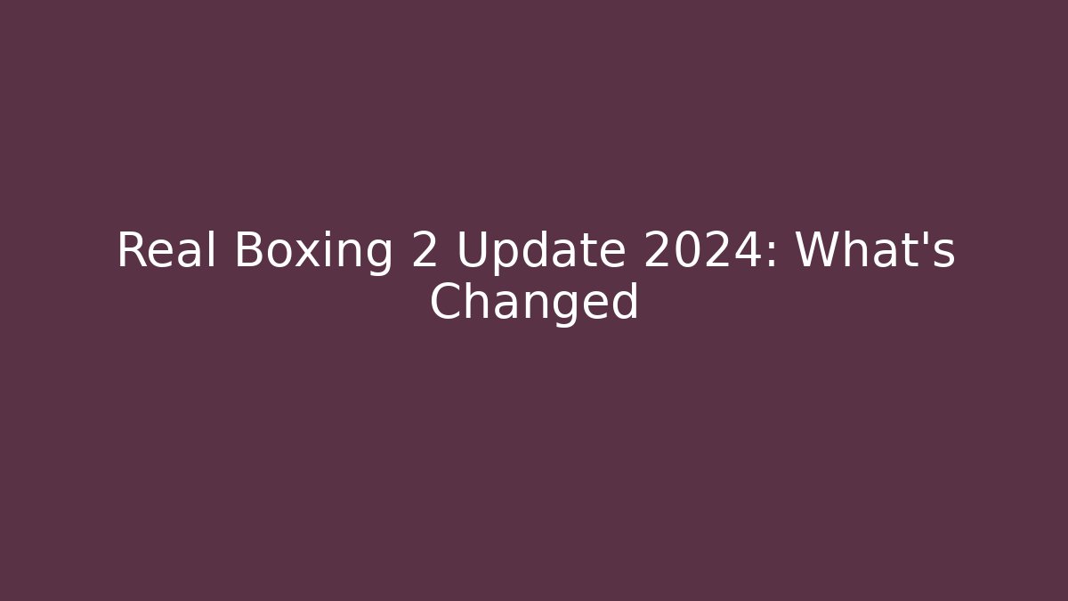 Real Boxing 2 Update 2024: What’s Changed - Create More Assets
