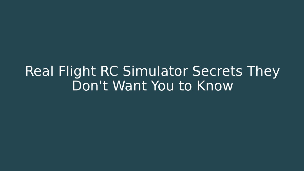 Real Flight RC Simulator Secrets They Don't Want You to Know