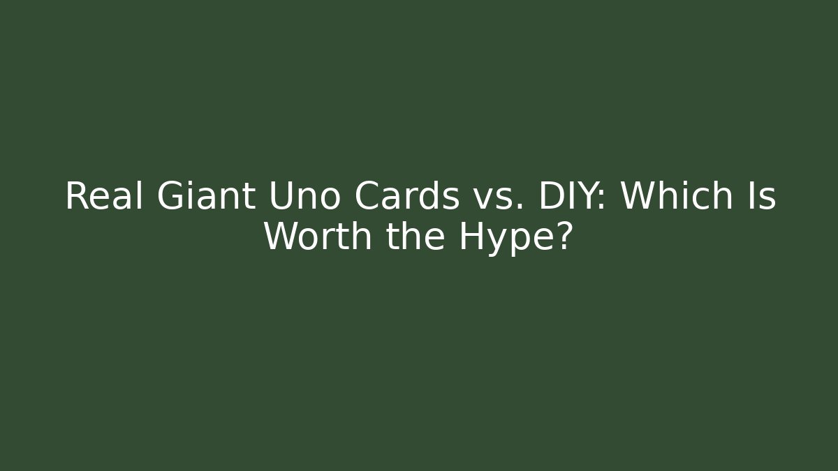 Real Giant Uno Cards vs. DIY: Which Is Worth the Hype?