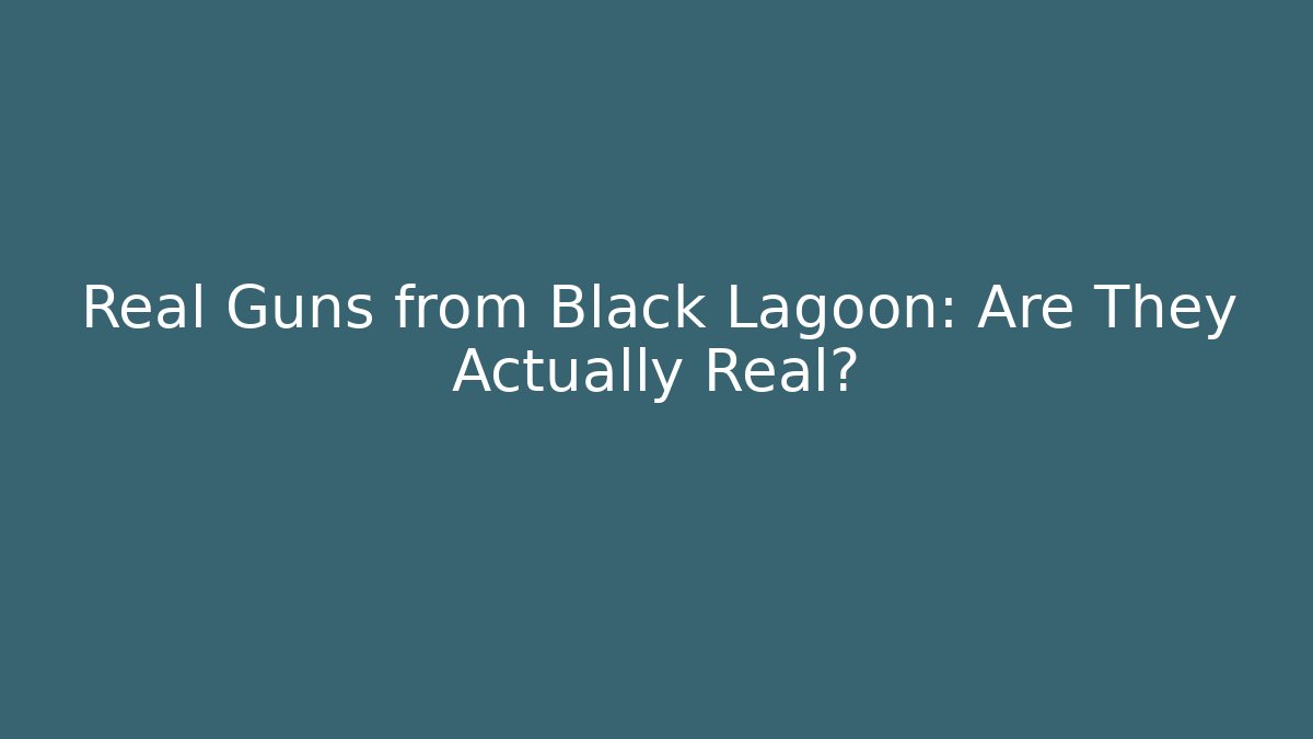 Real Guns from Black Lagoon: Are They Actually Real?