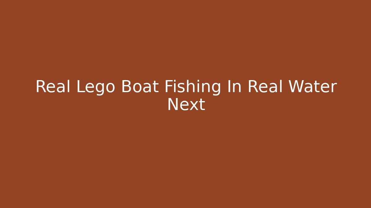 Real Lego Boat Fishing In Real Water Next