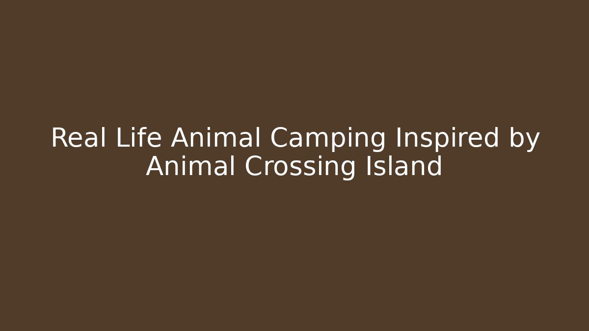 Real Life Animal Camping Inspired by Animal Crossing Island