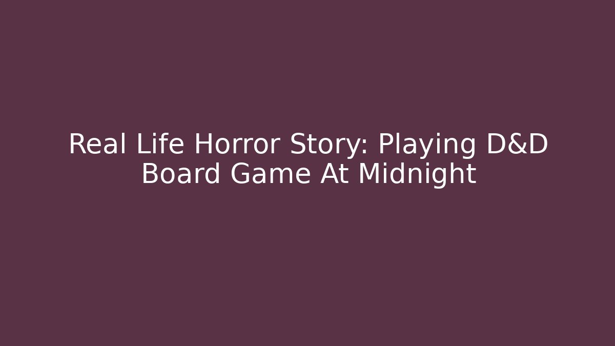 Real Life Horror Story: Playing D&D Board Game At Midnight