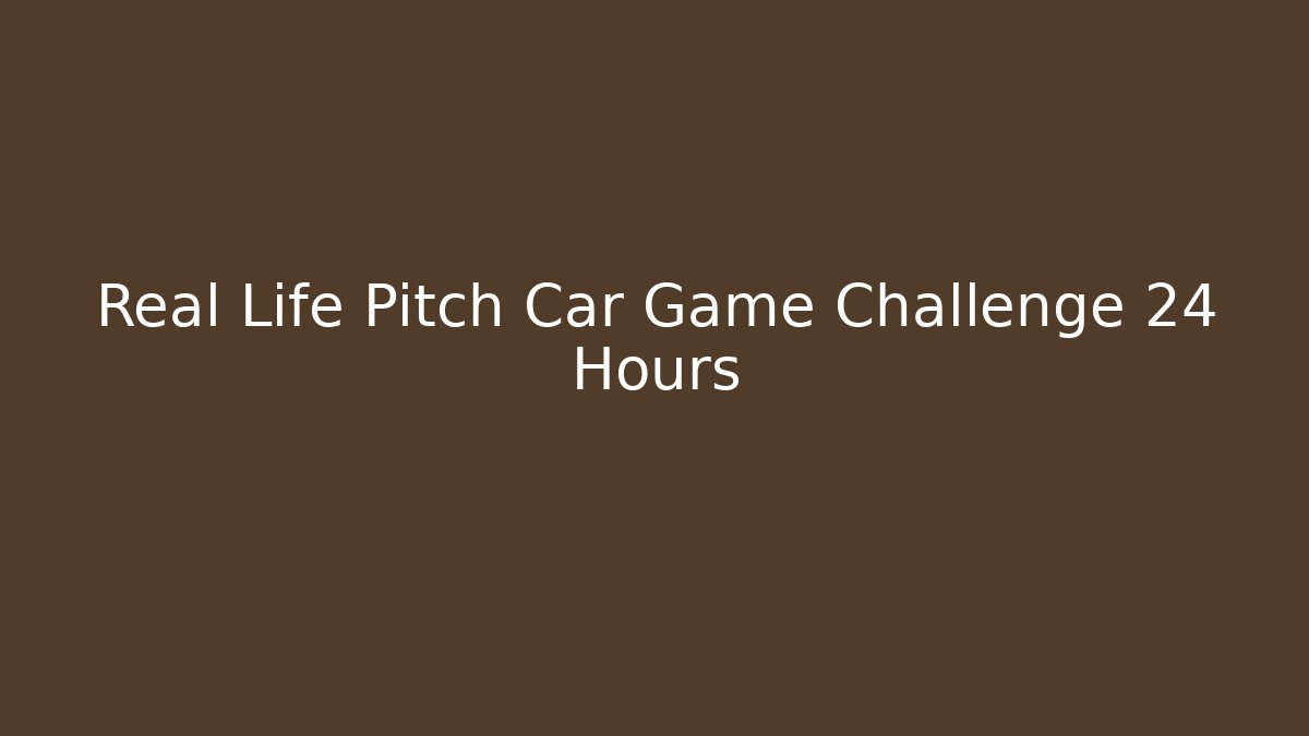 Real Life Pitch Car Game Challenge 24 Hours
