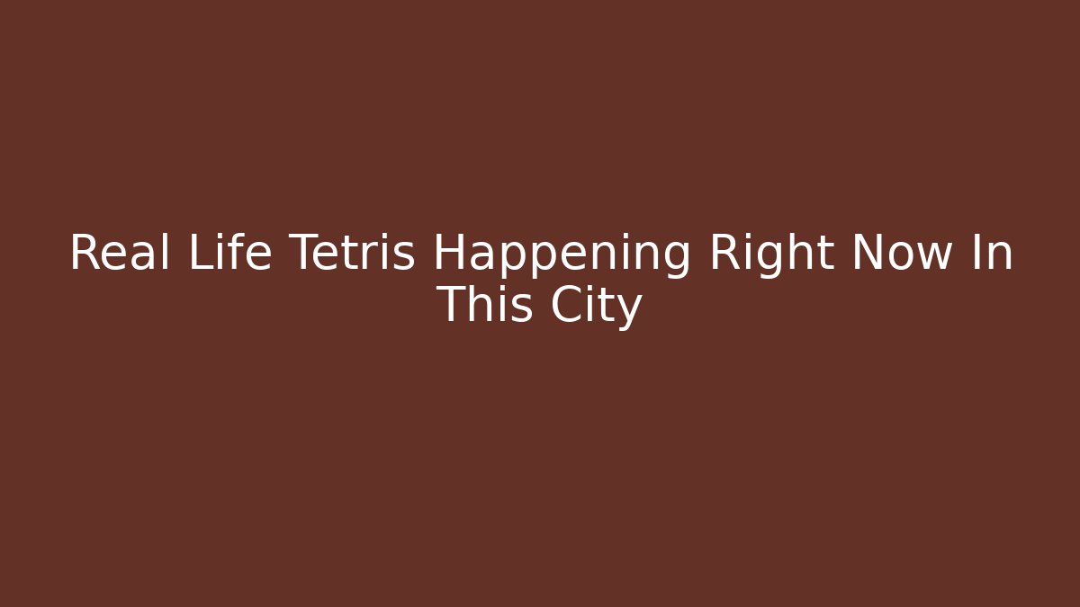 Real Life Tetris Happening Right Now In This City