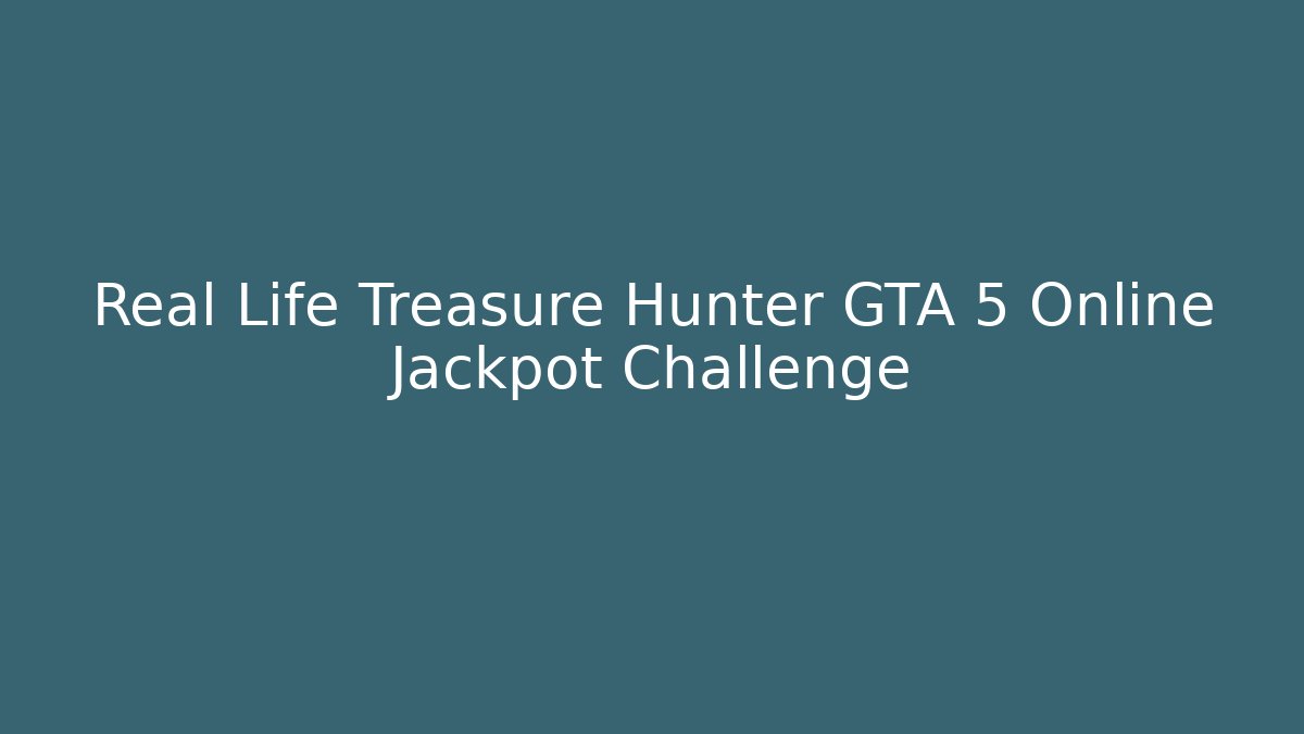 Real Life Treasure Hunter GTA 5 Online Jackpot Challenge
