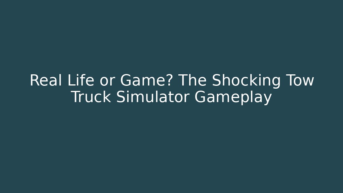 Real Life or Game? The Shocking Tow Truck Simulator Gameplay