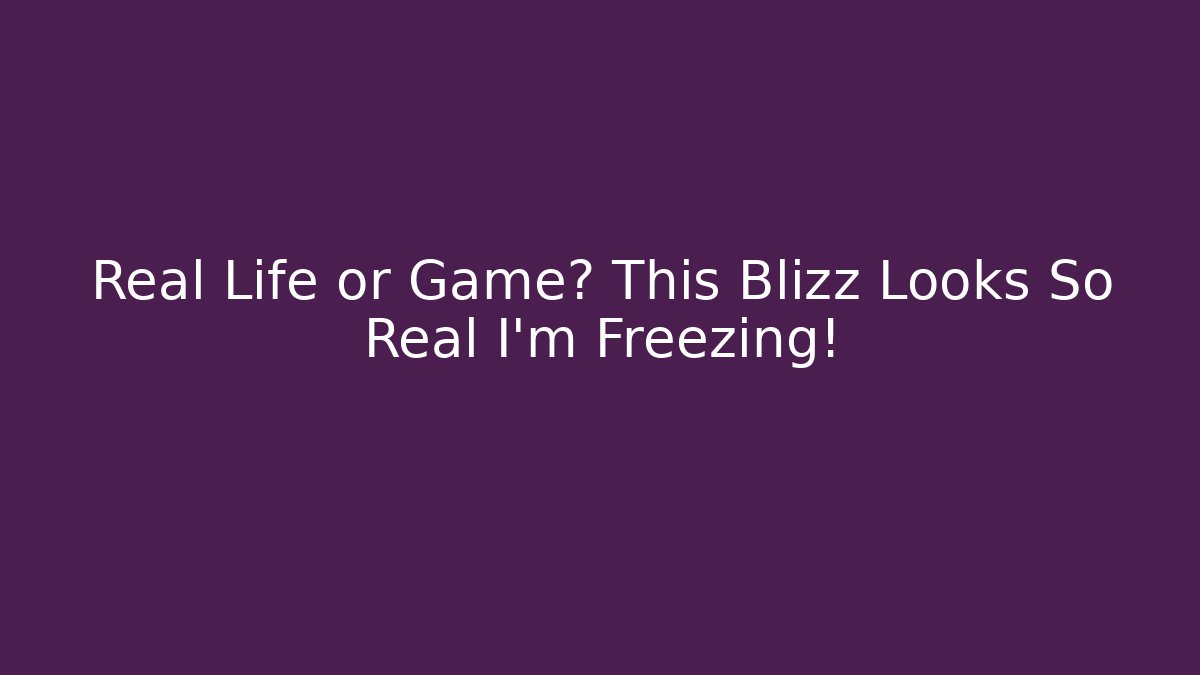 Real Life or Game? This Blizz Looks So Real I'm Freezing!