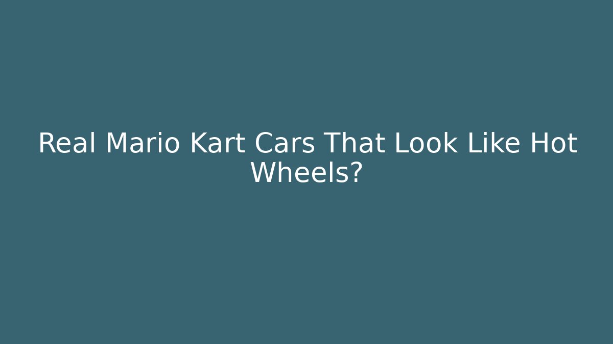 Real Mario Kart Cars That Look Like Hot Wheels?