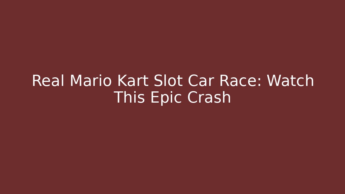 Real Mario Kart Slot Car Race: Watch This Epic Crash
