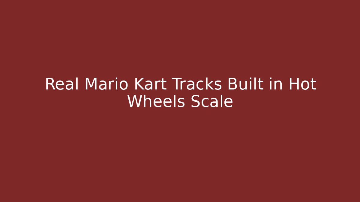 Real Mario Kart Tracks Built in Hot Wheels Scale