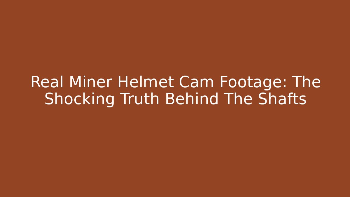 Real Miner Helmet Cam Footage: The Shocking Truth Behind The Shafts