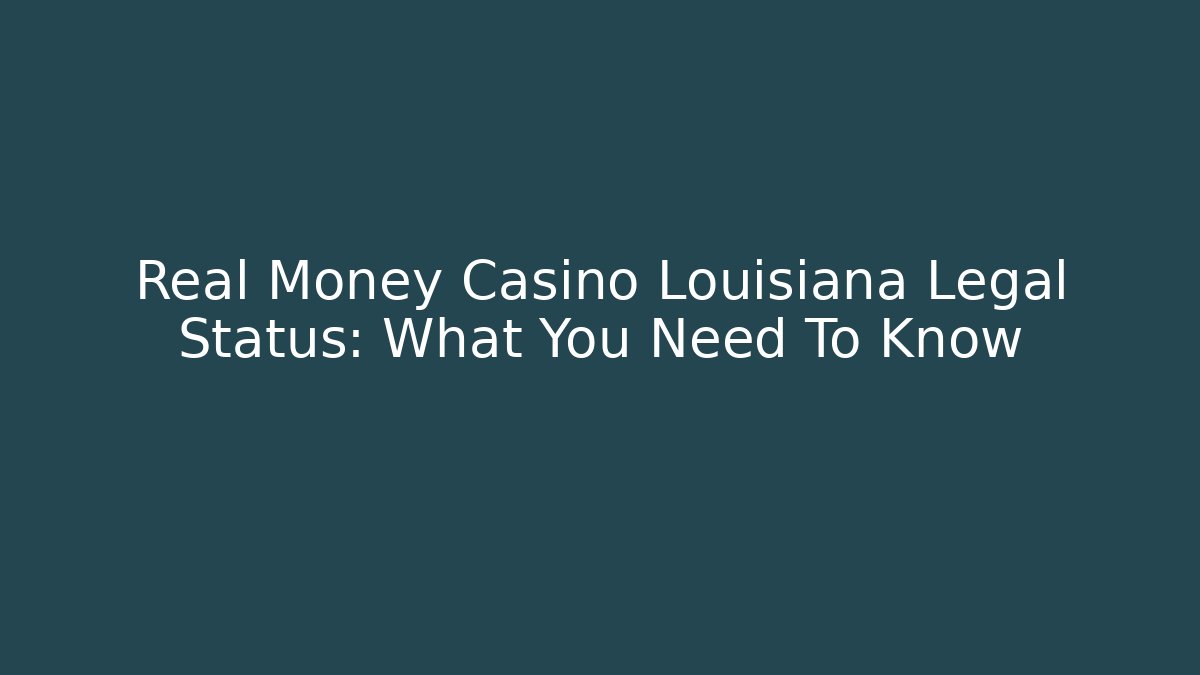 Real Money Casino Louisiana Legal Status: What You Need To Know
