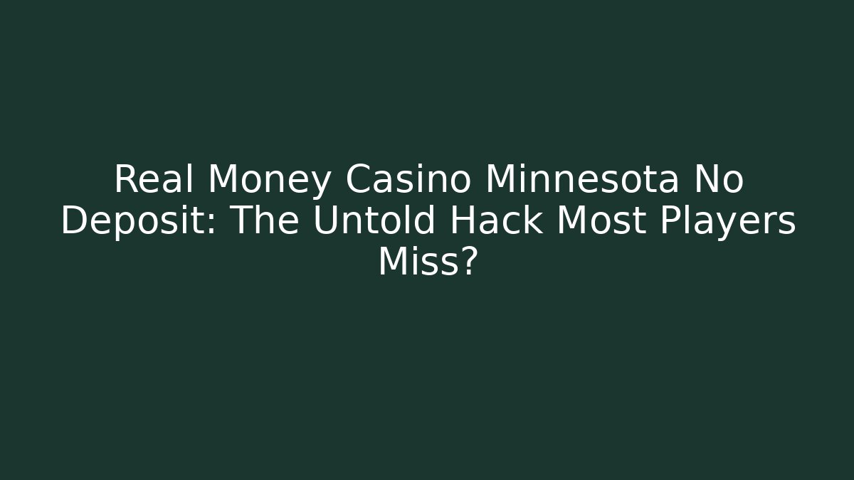 Real Money Casino Minnesota No Deposit: The Untold Hack Most Players Miss?