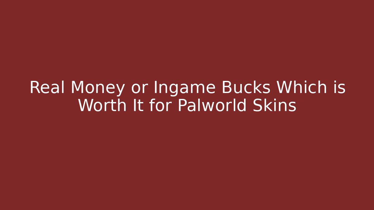 Real Money or Ingame Bucks Which is Worth It for Palworld Skins