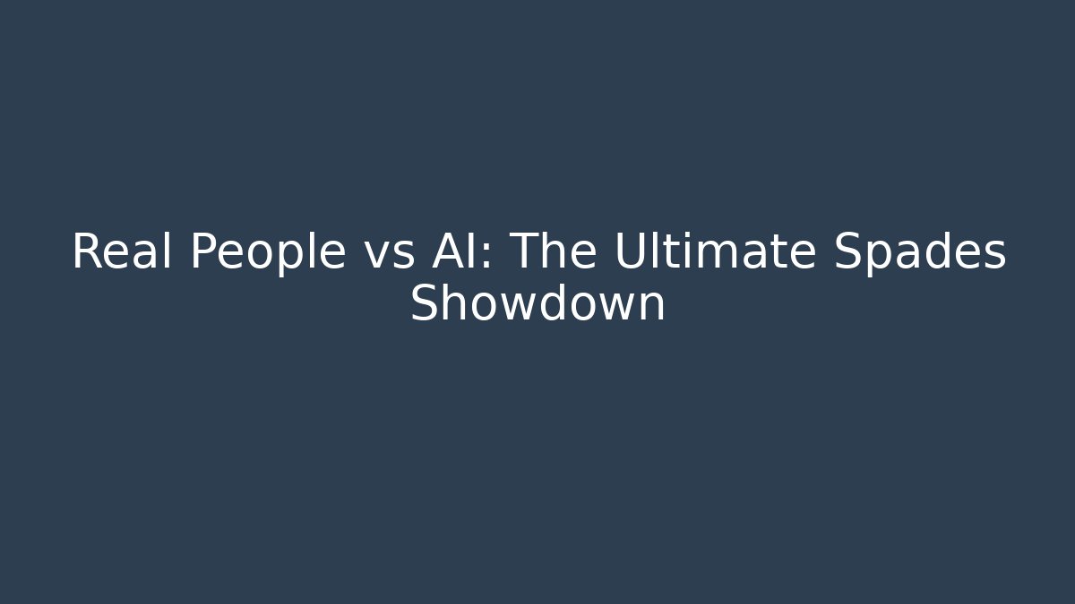 Real People vs AI: The Ultimate Spades Showdown