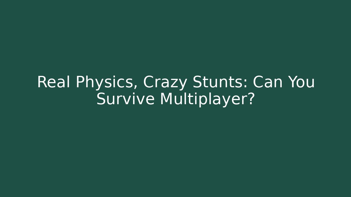 Real Physics, Crazy Stunts: Can You Survive Multiplayer? - Create More Assets