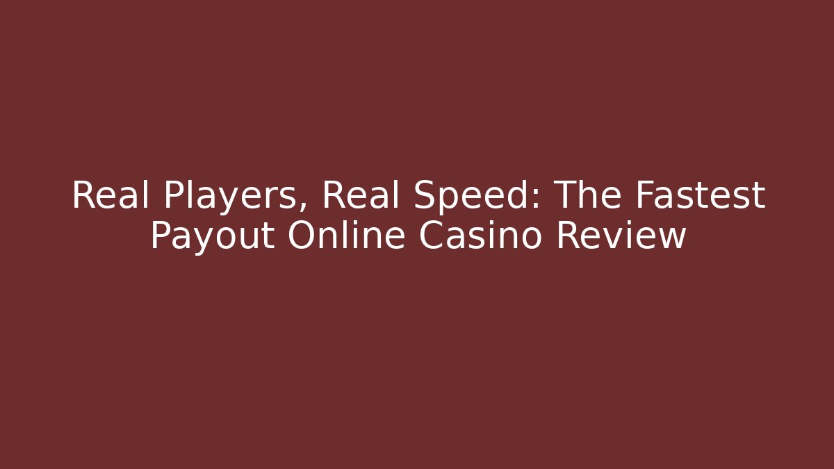 Real Players, Real Speed: The Fastest Payout Online Casino Review