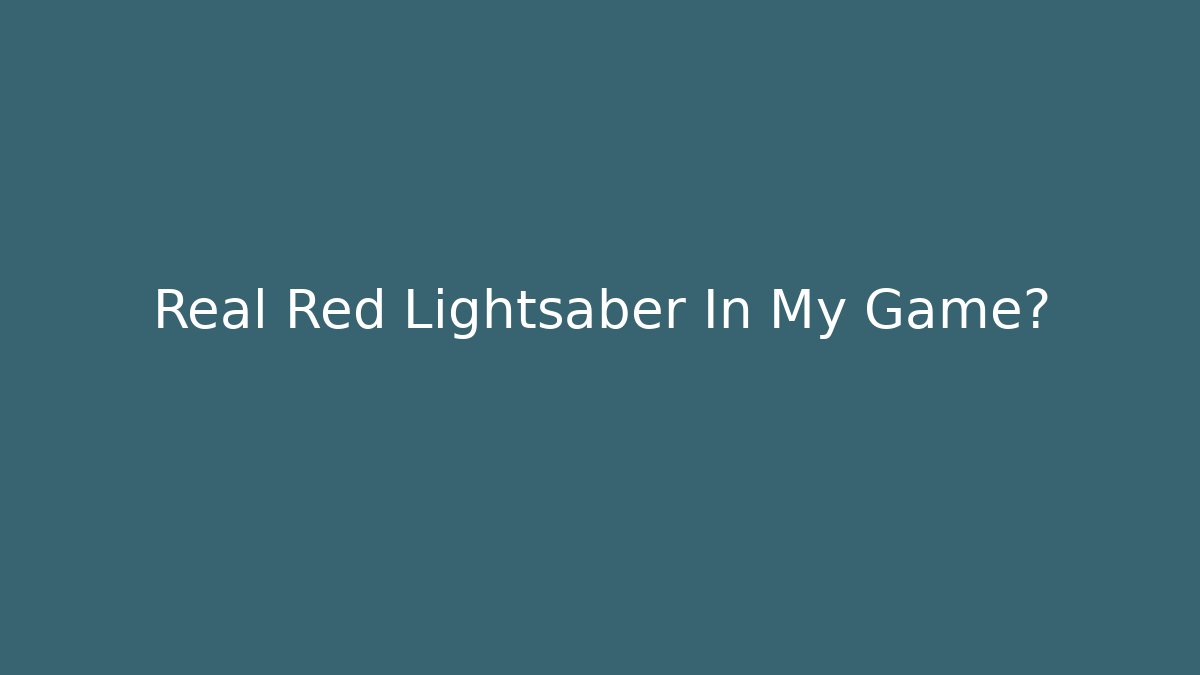 Real Red Lightsaber In My Game?