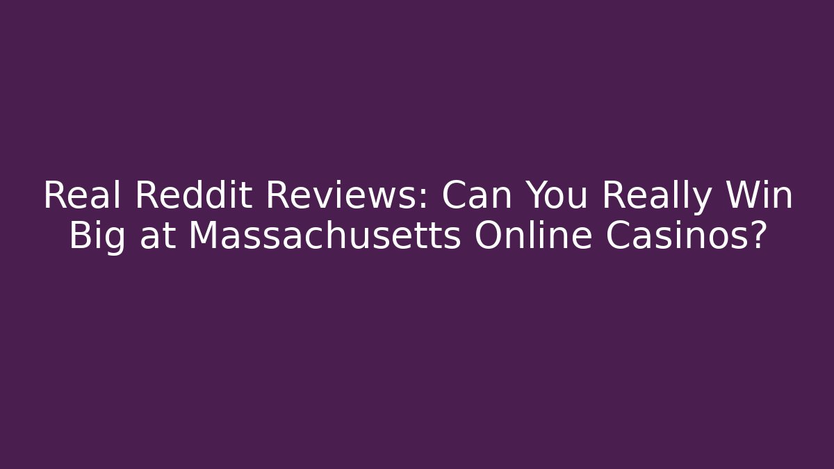 Real Reddit Reviews: Can You Really Win Big at Massachusetts Online Casinos?