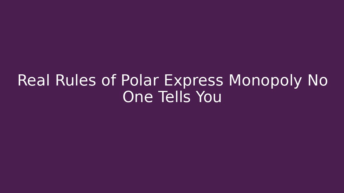 Real Rules of Polar Express Monopoly No One Tells You