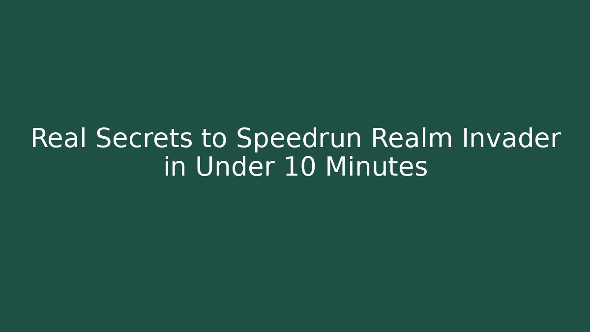 Real Secrets to Speedrun Realm Invader in Under 10 Minutes