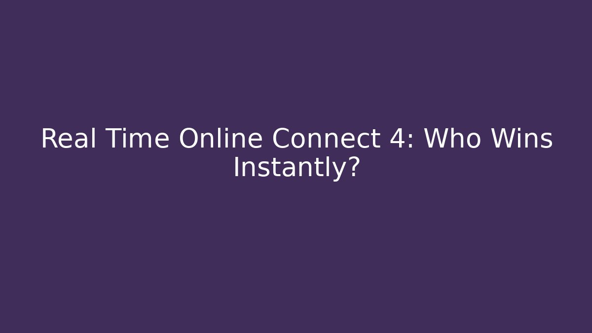 Real Time Online Connect 4: Who Wins Instantly?