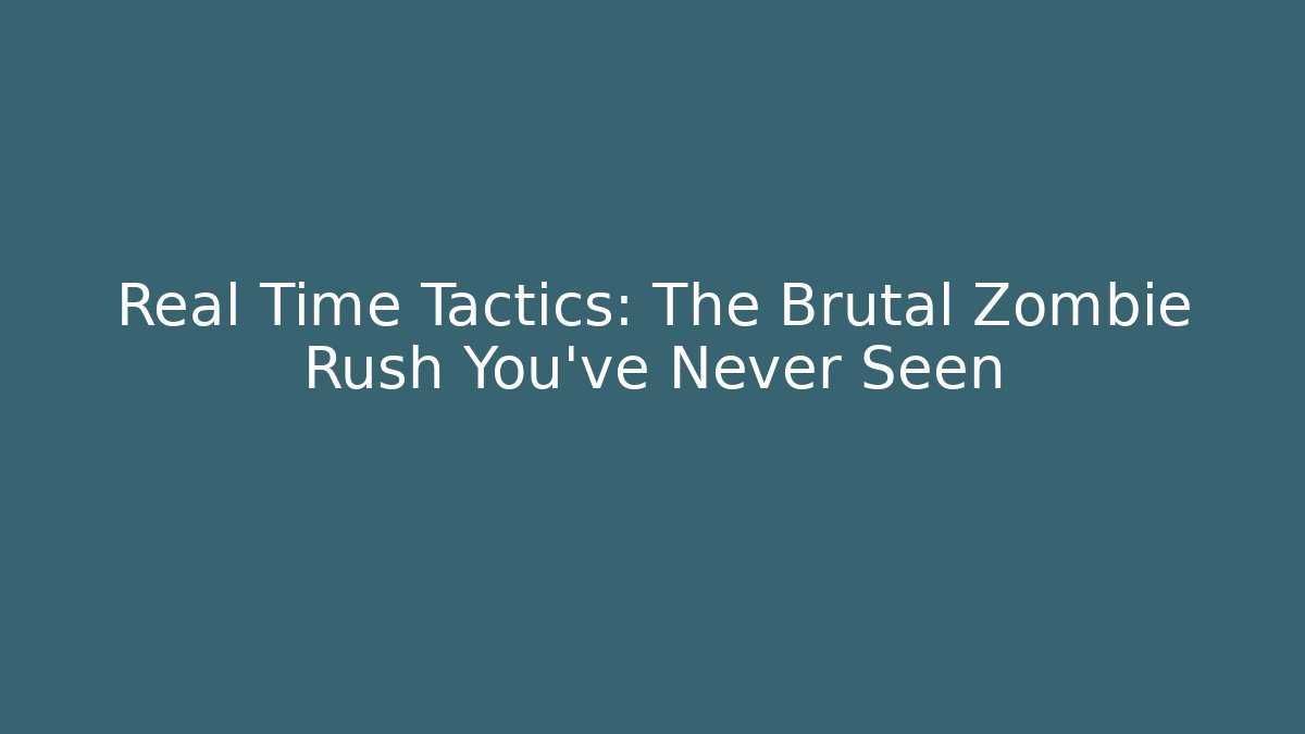 Real Time Tactics: The Brutal Zombie Rush You’ve Never Seen