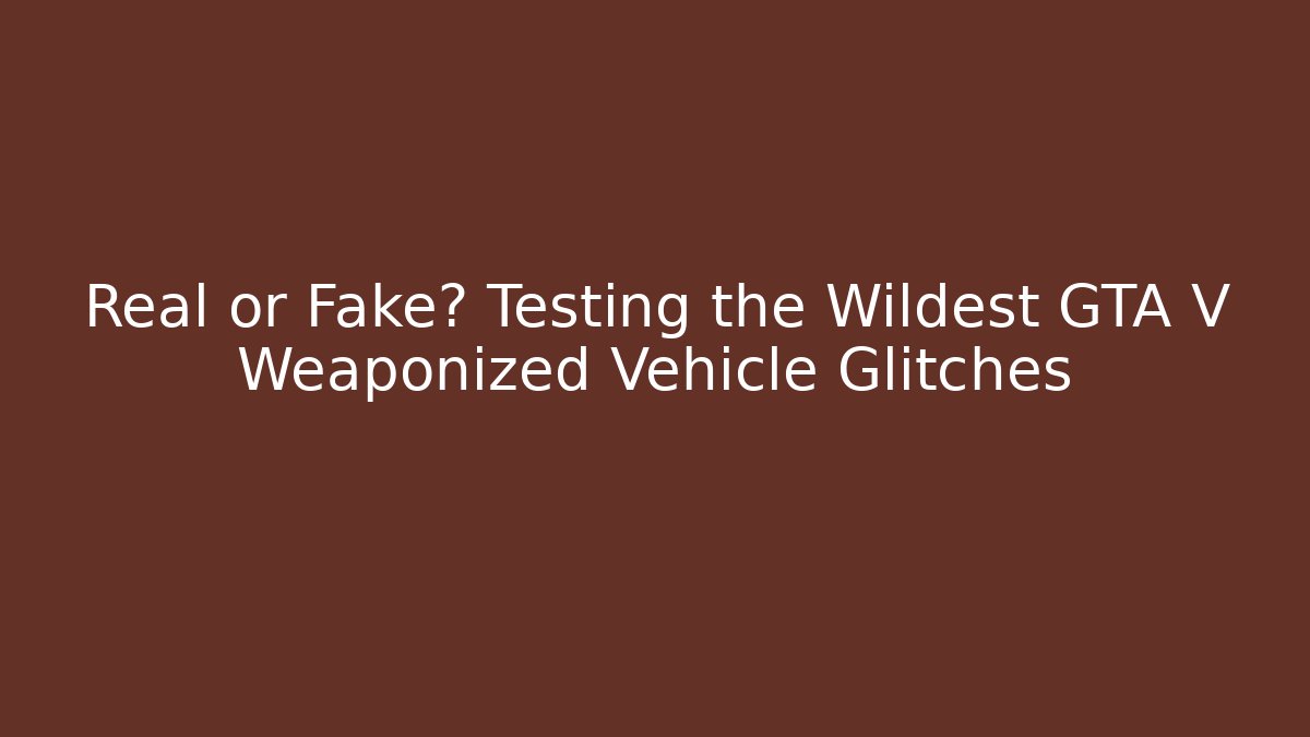 Real or Fake? Testing the Wildest GTA V Weaponized Vehicle Glitches