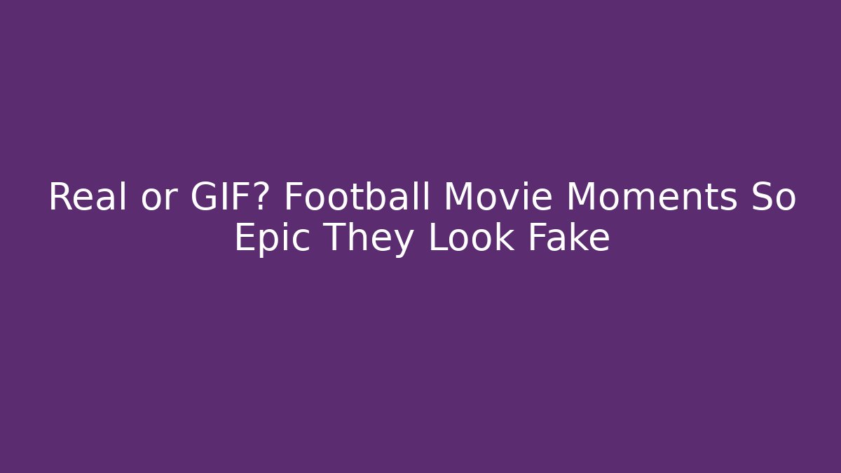 Real or GIF? Football Movie Moments So Epic They Look Fake
