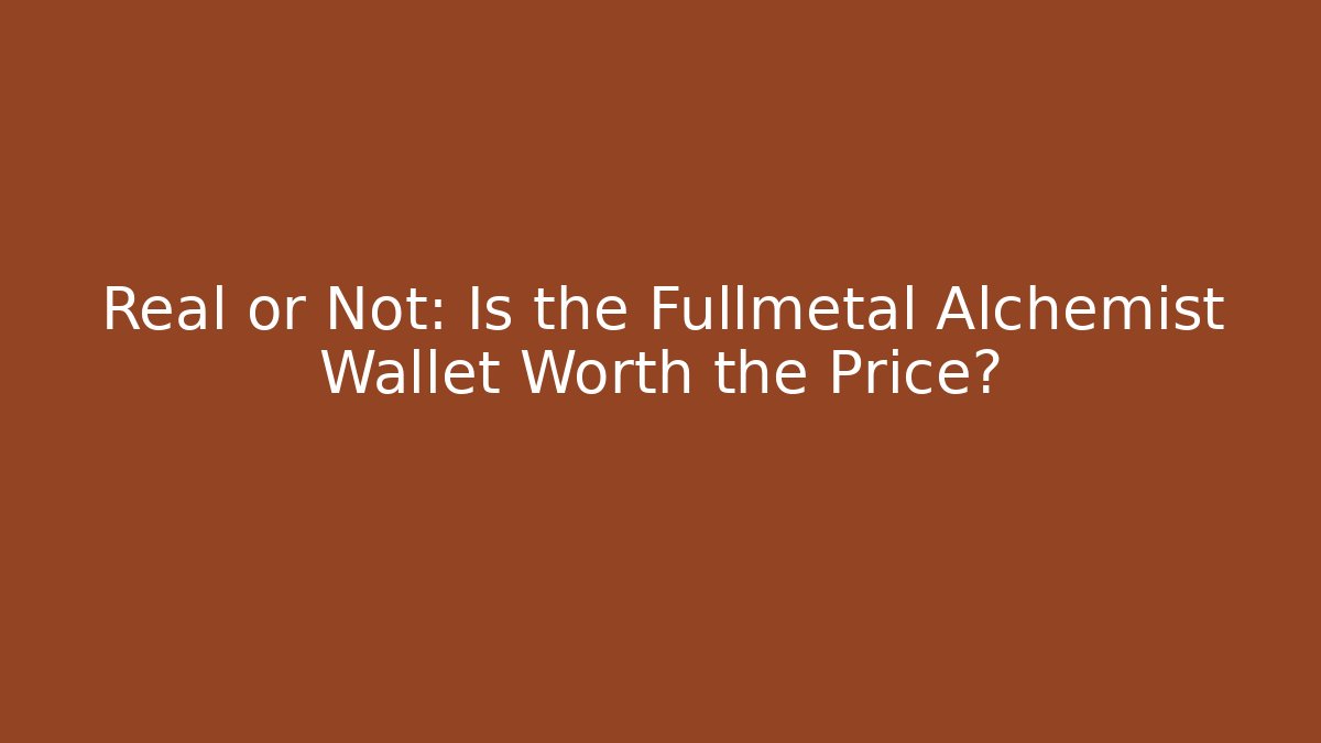 Real or Not: Is the Fullmetal Alchemist Wallet Worth the Price?